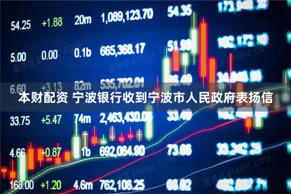 本财配资 宁波银行收到宁波市人民政府表扬信
