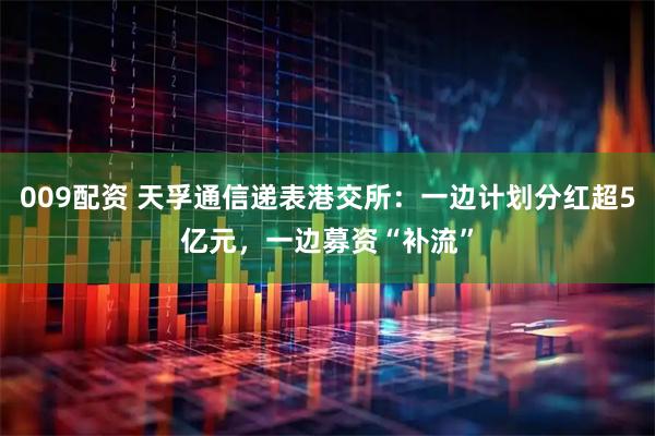 009配资 天孚通信递表港交所：一边计划分红超5亿元，一边募资“补流”