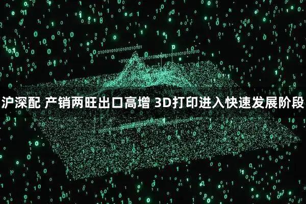 沪深配 产销两旺出口高增 3D打印进入快速发展阶段